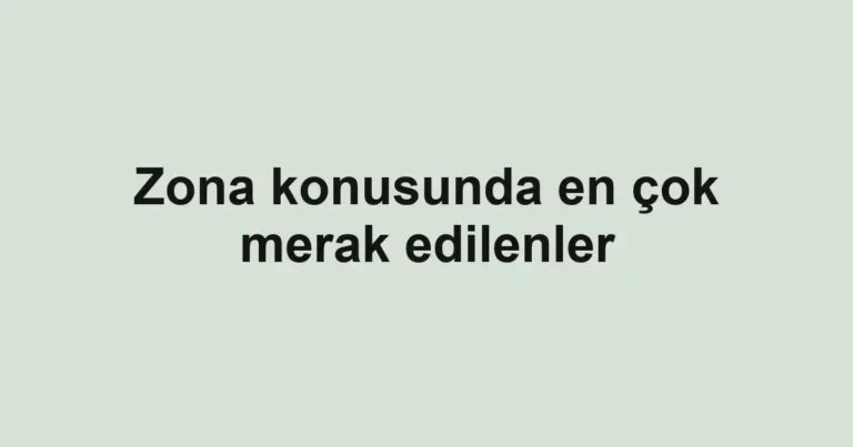 Zona konusunda en çok merak edilenler